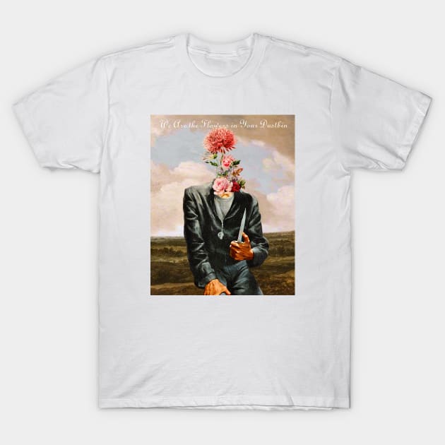 Flowers In Your Dustbin Flowers TShirt TeePublic